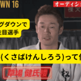 草場健氏楼(くさばけんしろう)って何者？？ブレイキングダウン16で一番の注目選手