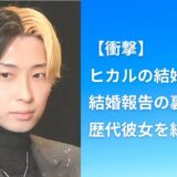 【衝撃】ヒカルの結婚は嘘？結婚報告の裏側と歴代彼女を総まとめ