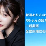 【暴露】新道ありさは何者？Rちゃんの読モ→AV女優→起業家まで全整形履歴を徹底解剖！
