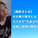 【最新まとめ】ぜの暴行事件とは？カラオケ“火あぶり”動画の全貌と登場人物を1分で解説