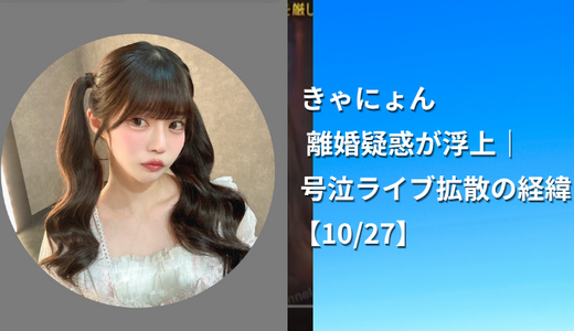 きゃにょん 離婚疑惑が浮上｜号泣ライブ拡散の経緯【10/27】