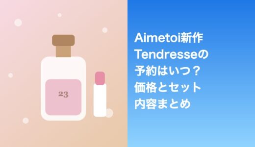 Aimetoi新作Tendresseの予約はいつ？価格とセット内容まとめ